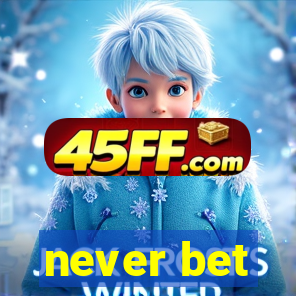 never bet